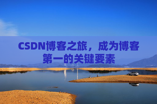 CSDN博客之旅，成为博客第一的关键要素